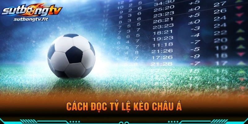 Cách Đọc Tỷ Lệ Kèo Châu Á