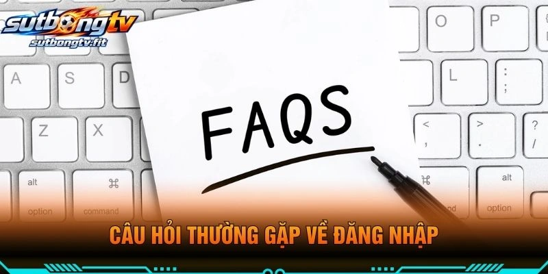 Câu Hỏi Thường Gặp Về Đăng Nhập