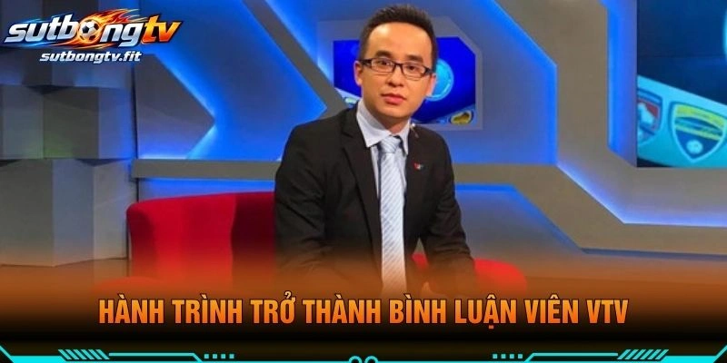 Hành Trình Trở Thành Bình Luận Viên VTV