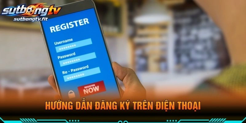 Hướng Dẫn Đăng Ký Trên Điện Thoại