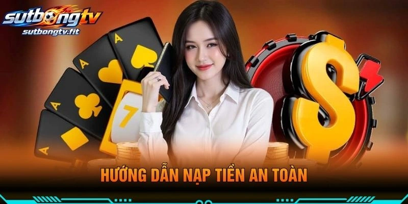 Hướng Dẫn Nạp Tiền An Toàn