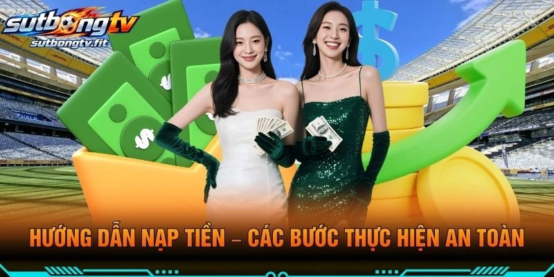Hướng Dẫn Nạp Tiền – Các Bước Thực Hiện An Toàn