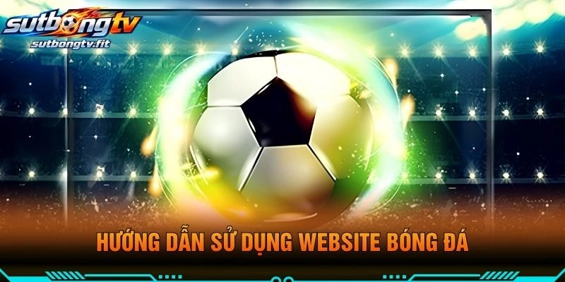 Hướng Dẫn Sử Dụng Website Bóng Đá