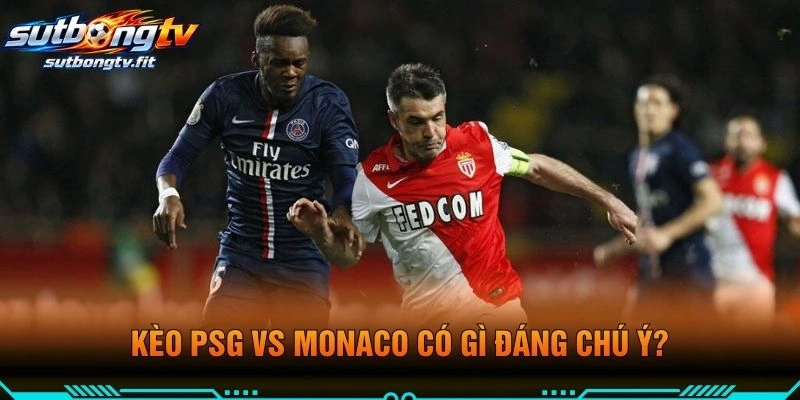 Kèo PSG VS Monaco Có Gì Đáng Chú Ý?