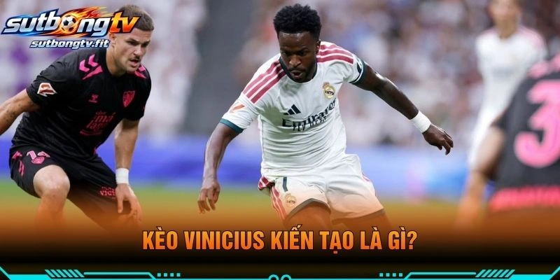 Kèo Vinicius Kiến Tạo Là Gì?