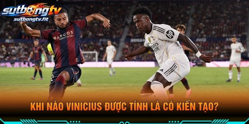 Khi Nào Vinicius Được Tính Là Có Kiến Tạo?