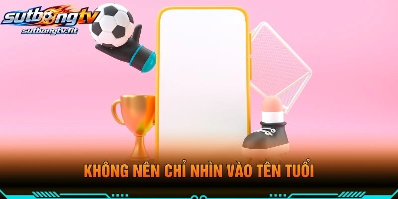 Không Nên Chỉ Nhìn Vào Tên Tuổi