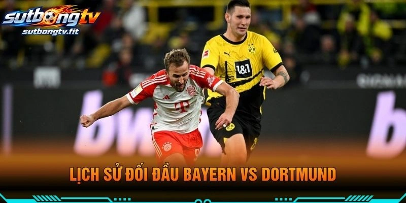 Lịch Sử Đối Đầu Bayern VS Dortmund