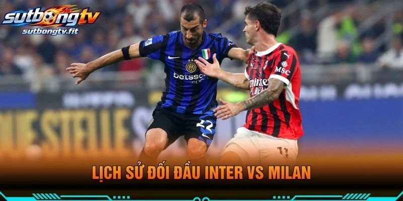 Lịch Sử Đối Đầu Inter VS Milan