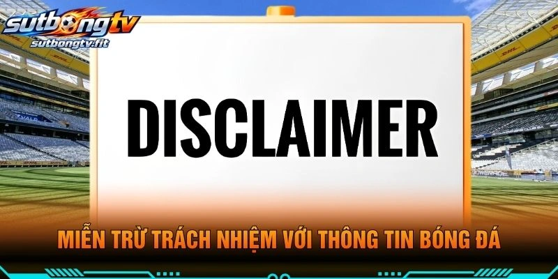 Miễn Trừ Trách Nhiệm Với Thông Tin Bóng Đá