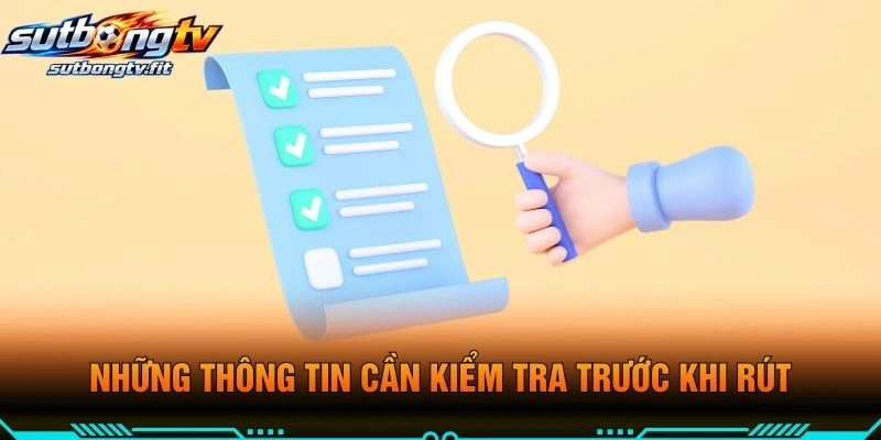 Những Thông Tin Cần Kiểm Tra Trước Khi Rút