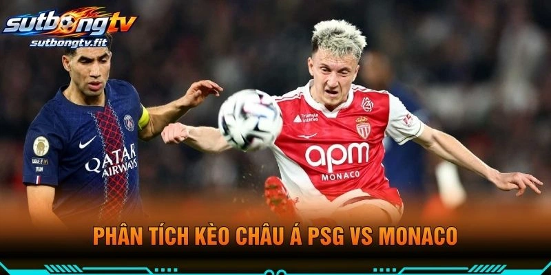 Phân Tích Kèo Châu Á PSG VS Monaco