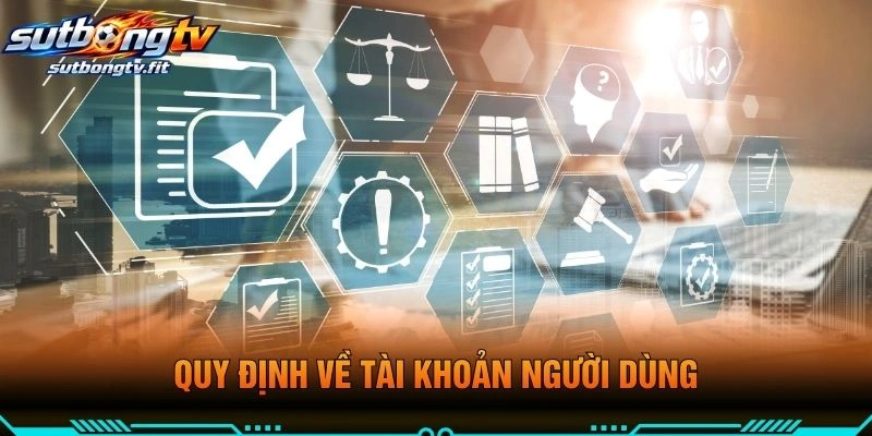 Quy Định Về Tài Khoản Người Dùng
