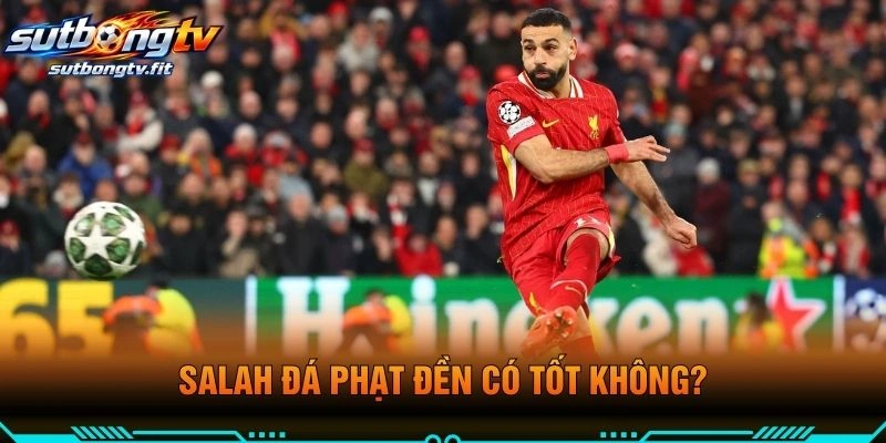 Salah Đá Phạt Đền Có Tốt Không?