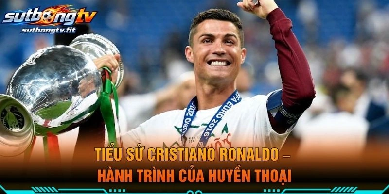 Tiểu Sử Cristiano Ronaldo – Hành Trình Của Huyền Thoại