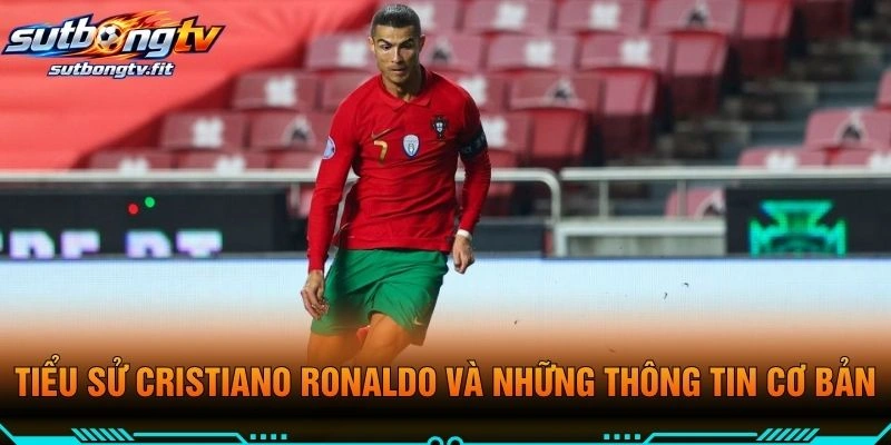 Tiểu Sử Cristiano Ronaldo Và Những Thông Tin Cơ Bản