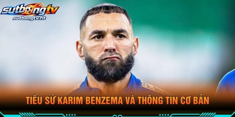 Tiểu Sử Karim Benzema Và Thông Tin Cơ Bản