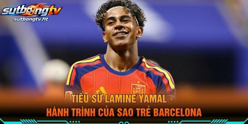 Tiểu Sử Lamine Yamal – Hành Trình Của Sao Trẻ Barcelona
