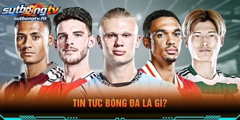 Tin Tức Bóng Đá Là Gì?