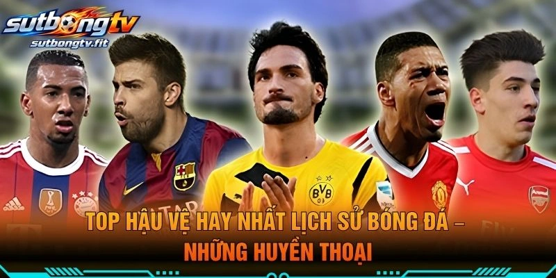 Top Hậu Vệ Hay Nhất Lịch Sử Bóng Đá – Những Huyền Thoại