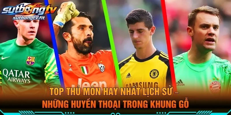 Top Thủ Môn Hay Nhất Lịch Sử – Những Huyền Thoại Trong Khung Gỗ