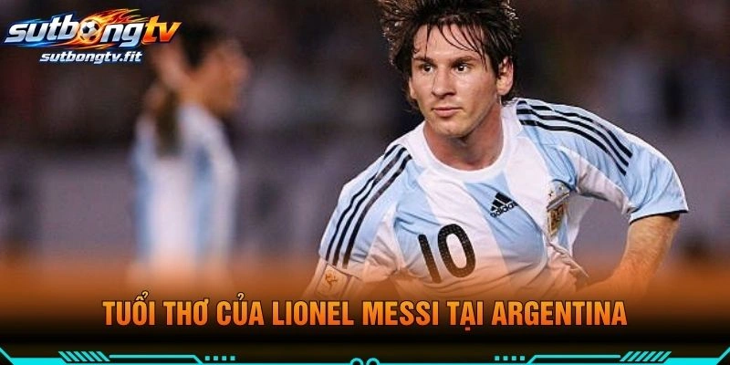 Tuổi Thơ Của Lionel Messi Tại Argentina